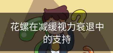 花螺在减缓视力衰退中的支持